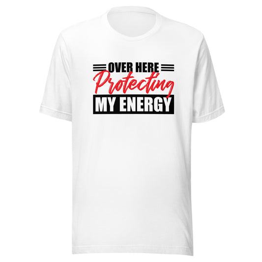 Over here protecting my energy t-shirt