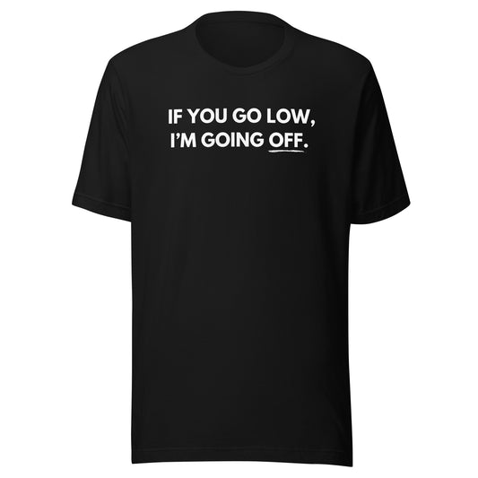 When They Go Low T-Shirt